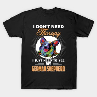 I Don't Need Therapy I Just Need To See My German Shepherd T-Shirt